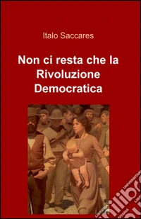 Non ci resta che la rivoluzione democratica libro