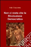 Non ci resta che la rivoluzione democratica libro