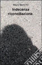 Indecenza riconciliazione. libro