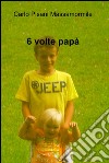 6 volte papà libro