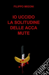 Io uccido la solitudine delle acca mute libro