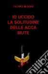 Io uccido la solitudine delle acca mute libro