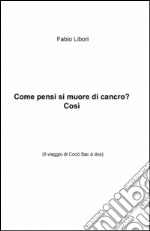 Come pensi si muore di cancro? Così libro