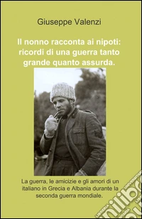 Il nonno racconta ai nipoti: ricordi di una guerra tanto grande quanto assurda libro