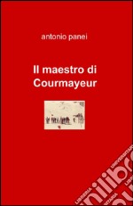 Il maestro di Courmayeur libro