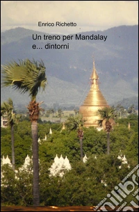 Un treno per mandalay...e d'intorni libro
