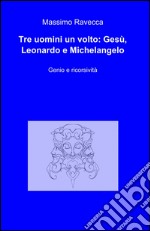 Tre uomini un volto: Gesù, Leonardo e Michelangelo libro