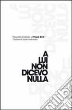 A lui non dicevo nulla libro