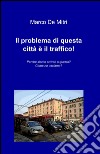 Il problema di questa città è il traffico! libro di De Mitri Marco