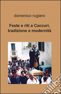 Feste e riti a Caccuri, tradizione e modernità libro