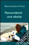 Raccontami una storia libro di Folino Biancamaria