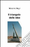 Il triangolo delle idee libro di Negri Massimo