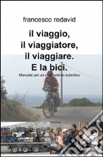 Il viaggio, il viaggiatore, il viaggiare e la bici libro