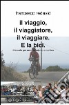 Il viaggio, il viaggiatore, il viaggiare e la bici libro