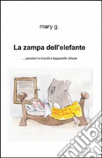 La zampa dell'elefante... Pensieri e ricordi a tapparelle chiuse libro