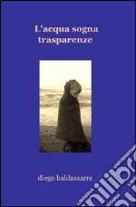 L'acqua sogna trasparenze libro