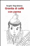 Granita di caffè con panna libro di Napoletano Angelo