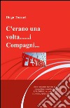 C'erano una volta... i compagni... libro di Tozzari Diego