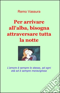 Per arrivare all'alba, bisogna attraversare tutta la notte libro