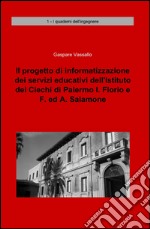 Il progetto di informatizzazione dei servizi educativi dell'istituto dei ciechi di Palermo I. Florio e F. ed A. Salamone libro