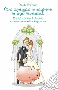 Come organizzare un matrimonio da sogno risparmiando libro
