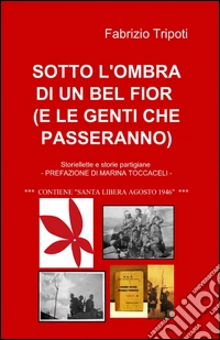 Sotto l'ombra di un bel fior (e le genti che passeranno) libro