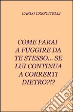 Come farai a fuggire da te stesso... se lui continua a correrti dietro?!? libro