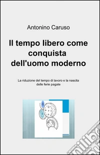 Il tempo libero come conquista dell'uomo moderno libro