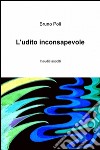 L'udito inconsapevole libro di Poli Bruno