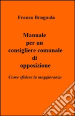 Manuale per un consigliere comunale di opposizione libro