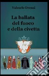 La ballata del fuoco e della civetta libro di Drensi Valcarlo