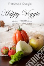 Happy veggie. Menù vegetariani per ogni stagione libro