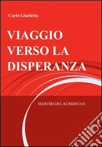 Viaggio verso la disperanza. Martiri del Kurdistan libro