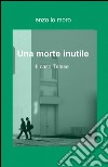 Una morte inutile libro di Lo Moro Enzo