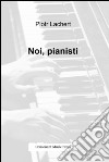 Noi, pianisti libro di Lachert Piotr