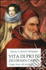 Vita di Pio IV zio di san Carlo. Il papa «laico» del concilio di Trento libro