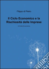 Il ciclio economico e la rischiositá delle imprese italiane libro