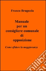 Manuale per un consigliere comunale di opposizione libro