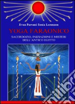 Yoga faraonico. Sacerdozio, iniziazioni e misteri dell'Antico Egitto libro