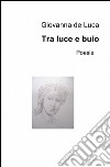 Tra luce e buio libro di De Luca Giovanna