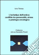 L'archetipo dell'ombra: conflitto tra personalità, stress e patologia oncologica libro