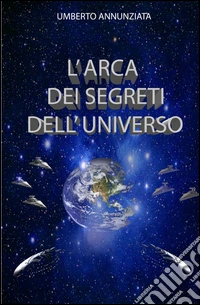 L'arca dei segreti dell'universo libro