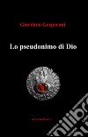 Lo pseudonimo di Dio libro di Gasperoni Giordano