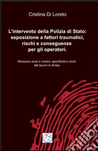 L'intervento della polizia di stato: esposizione a fattori traumatici, rischi e conseguenze per gli operatori libro