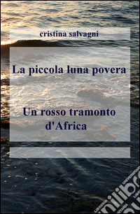 La piccola luna povera-Un rosso tramonto d'Africa libro
