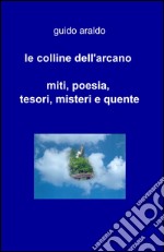 Le colline dell'arcano. Miti, poesia, tesori, misteri e «quente» libro