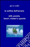 Le colline dell'arcano. Miti, poesia, tesori, misteri e «quente» libro