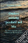 Ombre antiche perdute nel blu libro