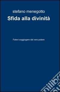Sfida alla divinità. Fatevi soggiogare dal vero potere libro