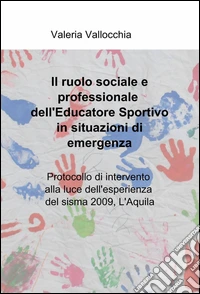 Il ruolo sociale e professionale dell' educatore sportivo in situazioni di emergenza libro